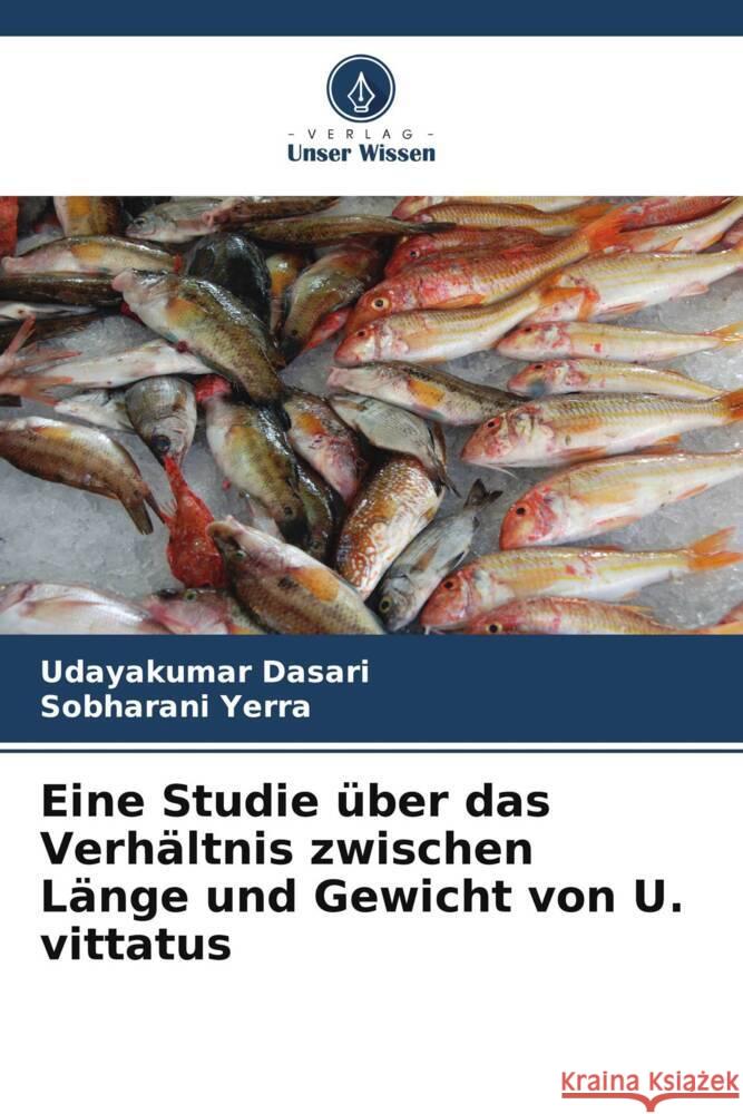 Eine Studie ?ber das Verh?ltnis zwischen L?nge und Gewicht von U. vittatus Udayakumar Dasari Sobharani Yerra 9786208036072