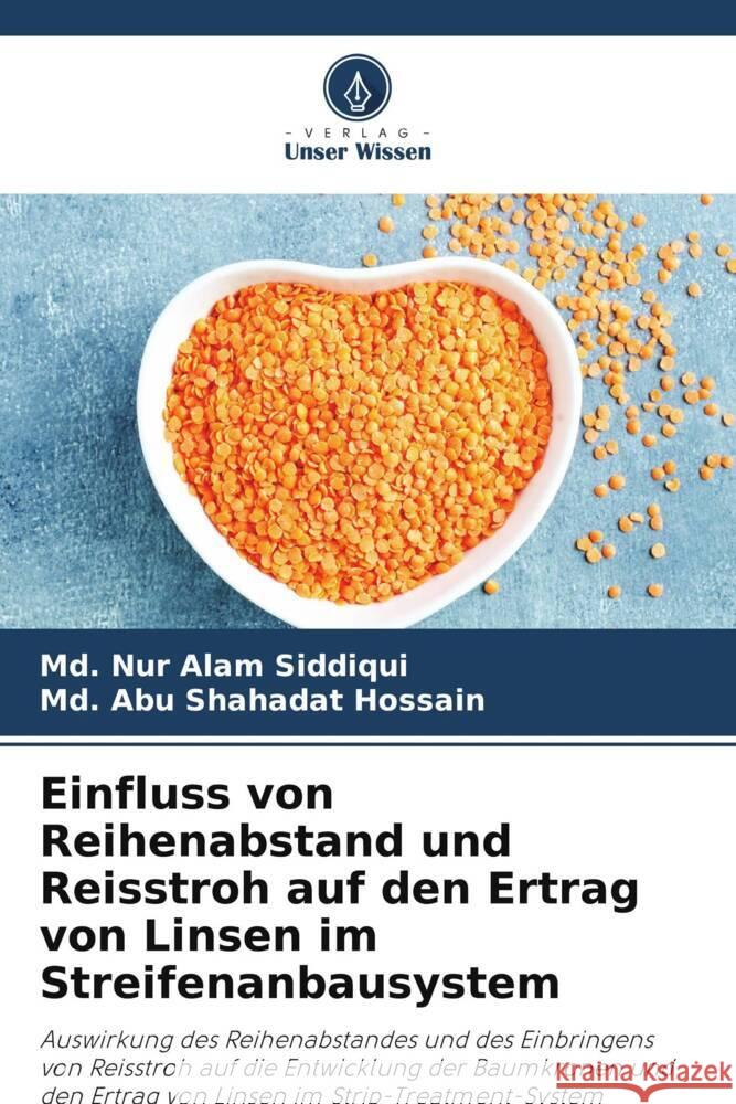 Einfluss von Reihenabstand und Reisstroh auf den Ertrag von Linsen im Streifenanbausystem MD Nur Alam Siddiqui MD Abu Shahadat Hossain 9786208036799