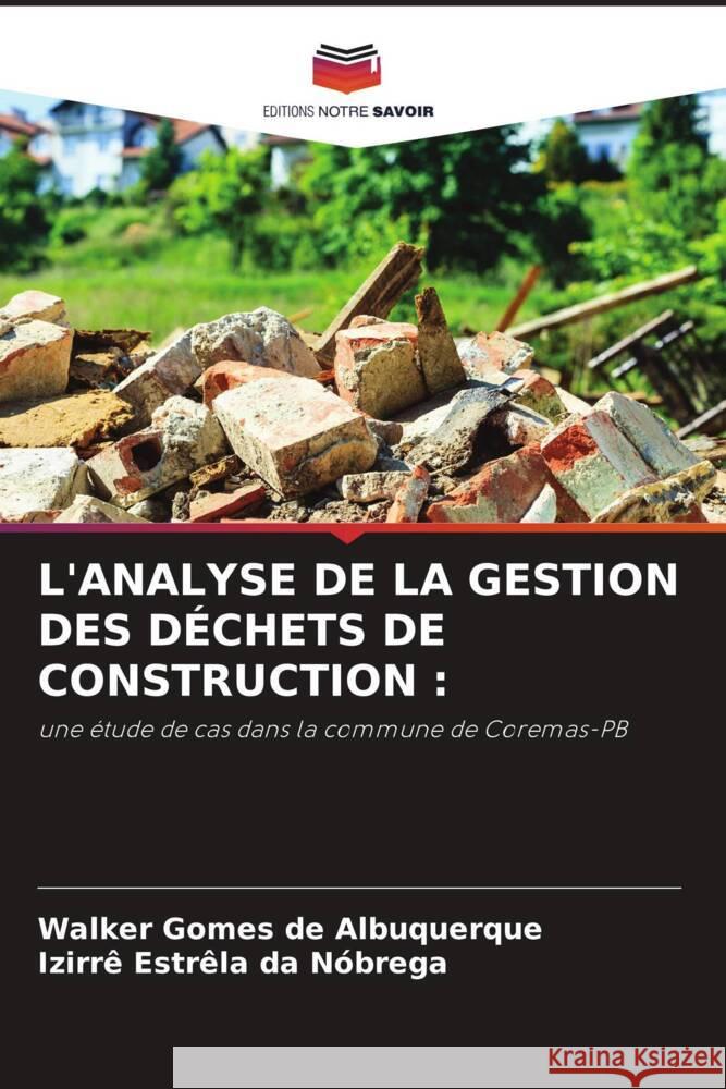 L'Analyse de la Gestion Des D?chets de Construction Walker Gome Izirr? Estr?l 9786208037529 Editions Notre Savoir