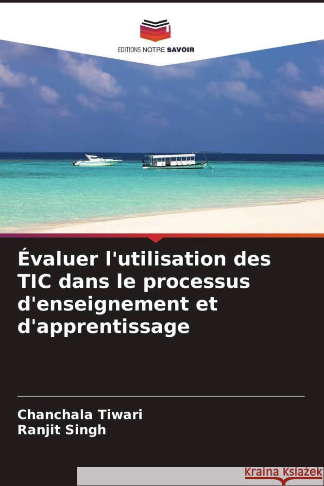 ?valuer l'utilisation des TIC dans le processus d'enseignement et d'apprentissage Chanchala Tiwari Ranjit Singh 9786208038212