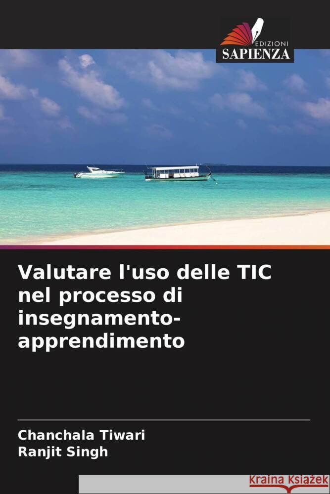 Valutare l'uso delle TIC nel processo di insegnamento-apprendimento Chanchala Tiwari Ranjit Singh 9786208038625