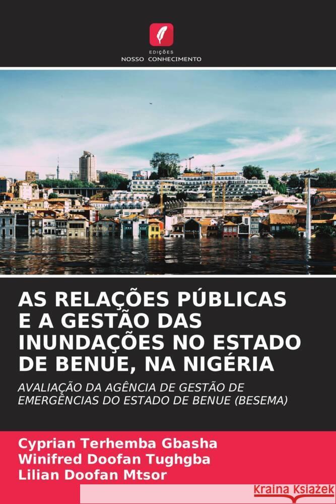As Rela??es P?blicas E a Gest?o Das Inunda??es No Estado de Benue, Na Nig?ria Cyprian Terhemba Gbasha Winifred Doofan Tughgba Lilian Doofan Mtsor 9786208038915
