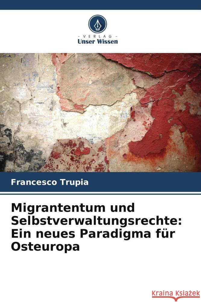 Migrantentum und Selbstverwaltungsrechte: Ein neues Paradigma f?r Osteuropa Francesco Trupia 9786208039431 Verlag Unser Wissen