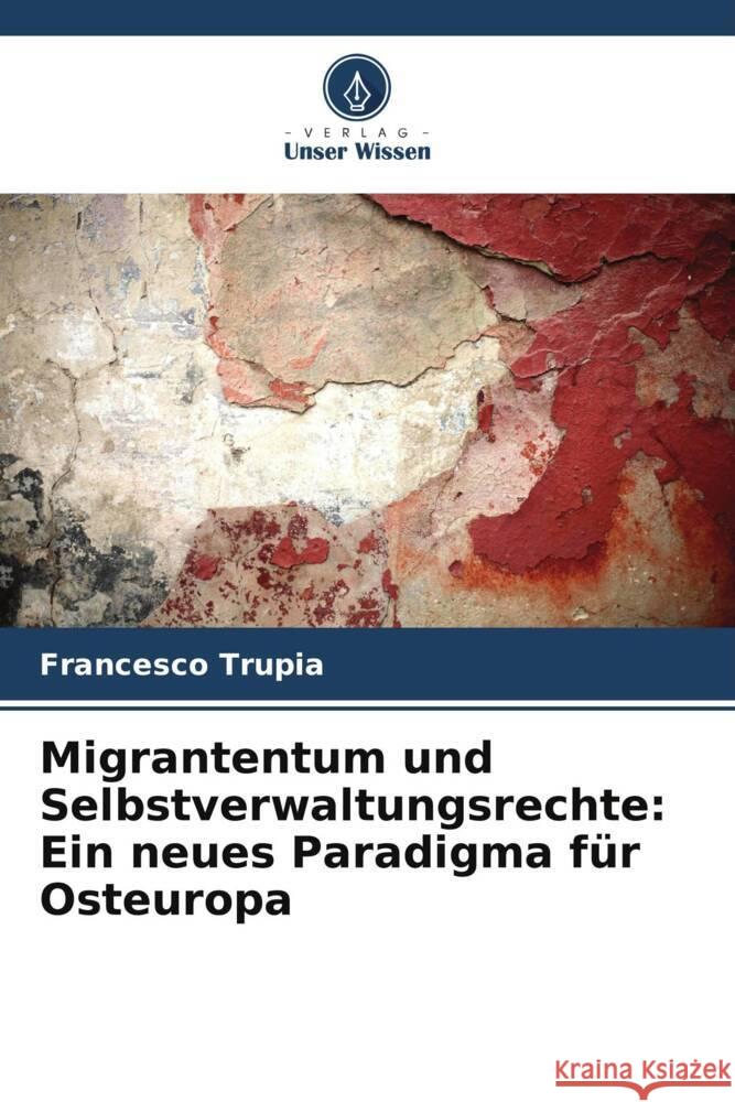 Migrantentum und Selbstverwaltungsrechte: Ein neues Paradigma f?r Osteuropa Francesco Trupia 9786208039431 Verlag Unser Wissen