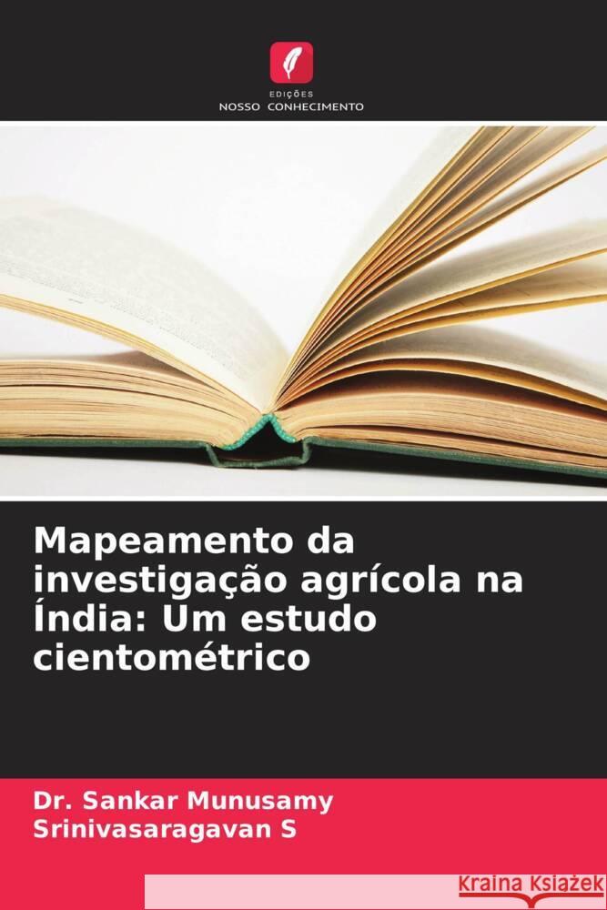 Mapeamento da investiga??o agr?cola na ?ndia: Um estudo cientom?trico Sankar Munusamy Srinivasaragavan S 9786208040079