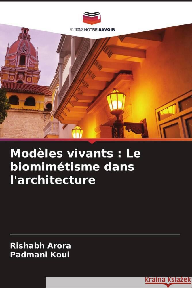 Mod?les vivants: Le biomim?tisme dans l'architecture Rishabh Arora Padmani Koul 9786208040116