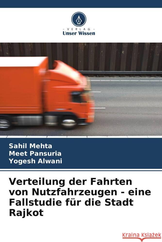 Verteilung der Fahrten von Nutzfahrzeugen - eine Fallstudie f?r die Stadt Rajkot Sahil Mehta Meet Pansuria Yogesh Alwani 9786208040338