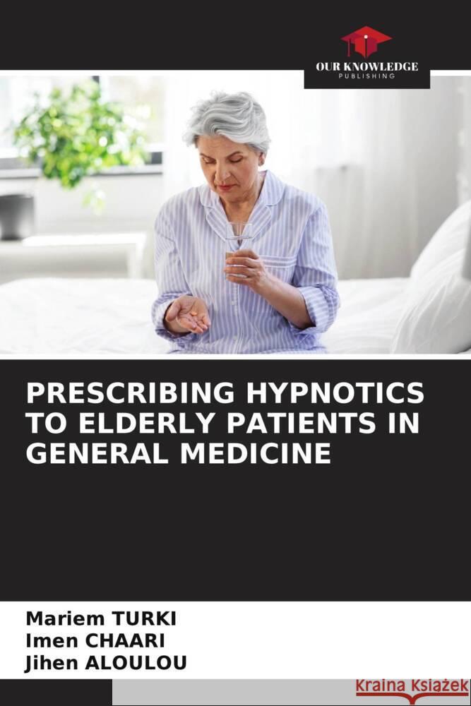 Prescribing Hypnotics to Elderly Patients in General Medicine Mariem Turki Imen Chaari Jihen Aloulou 9786208041236