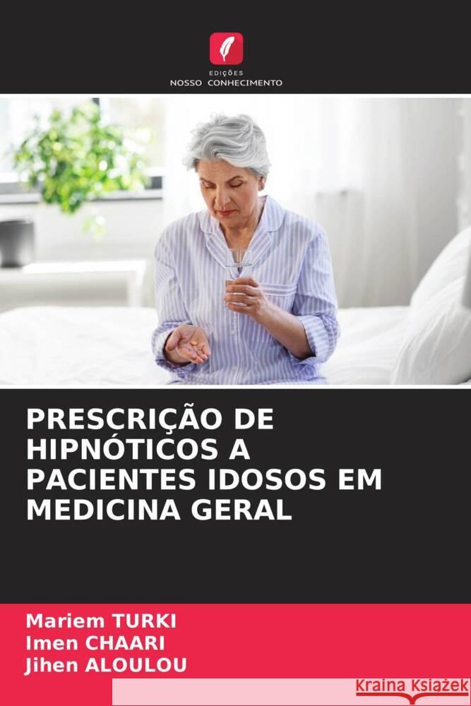 Prescri??o de Hipn?ticos a Pacientes Idosos Em Medicina Geral Mariem Turki Imen Chaari Jihen Aloulou 9786208041267