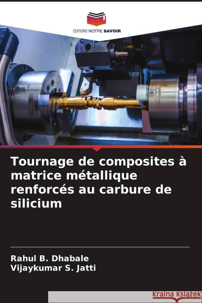 Tournage de composites ? matrice m?tallique renforc?s au carbure de silicium Rahul B Vijaykumar S. Jatti 9786208041564