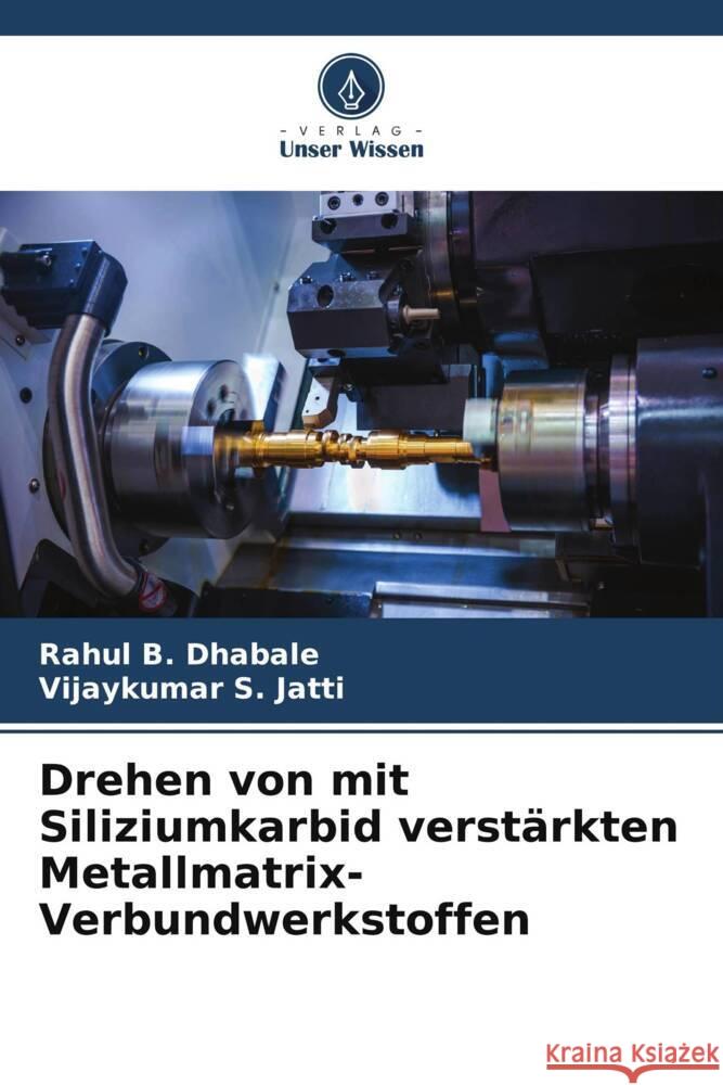 Drehen von mit Siliziumkarbid verst?rkten Metallmatrix-Verbundwerkstoffen Rahul B Vijaykumar S. Jatti 9786208041571