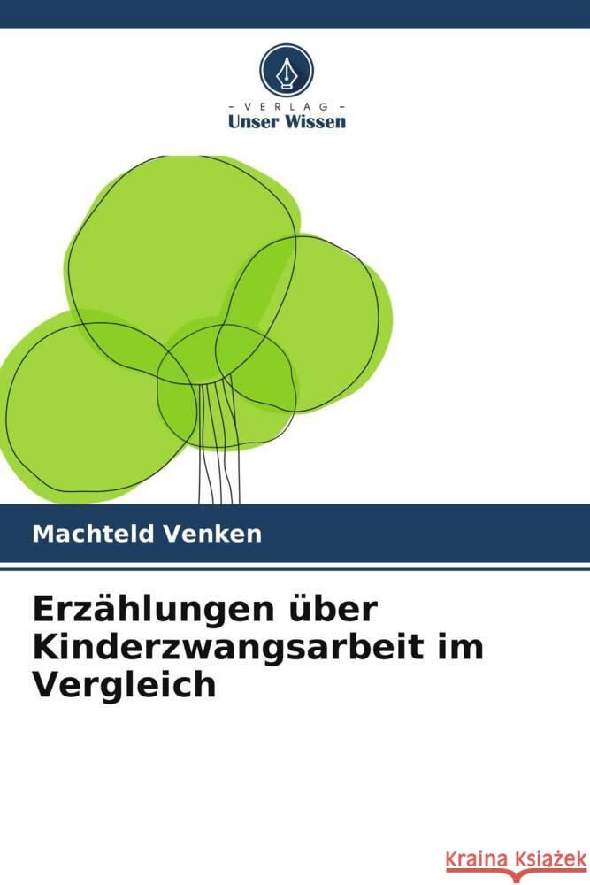 Erz?hlungen ?ber Kinderzwangsarbeit im Vergleich Machteld Venken 9786208041830 Verlag Unser Wissen