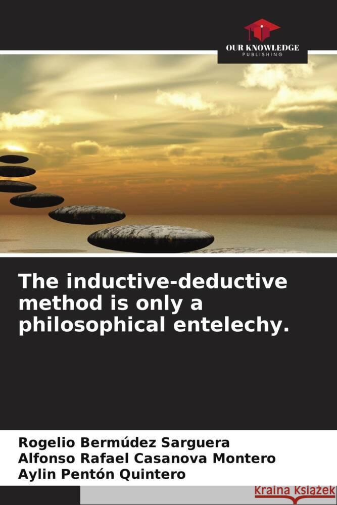 The inductive-deductive method is only a philosophical entelechy. Rogelio Berm?de Alfonso Rafael Casanov Aylin Pent? 9786208042318