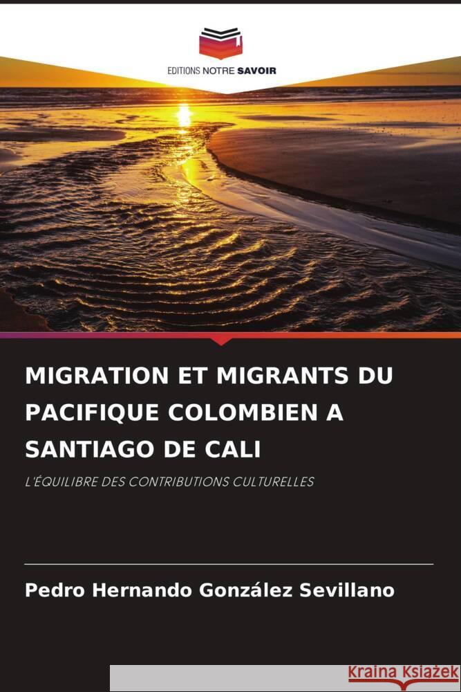 Migration Et Migrants Du Pacifique Colombien a Santiago de Cali Pedro Hernando Gonz?le 9786208042813