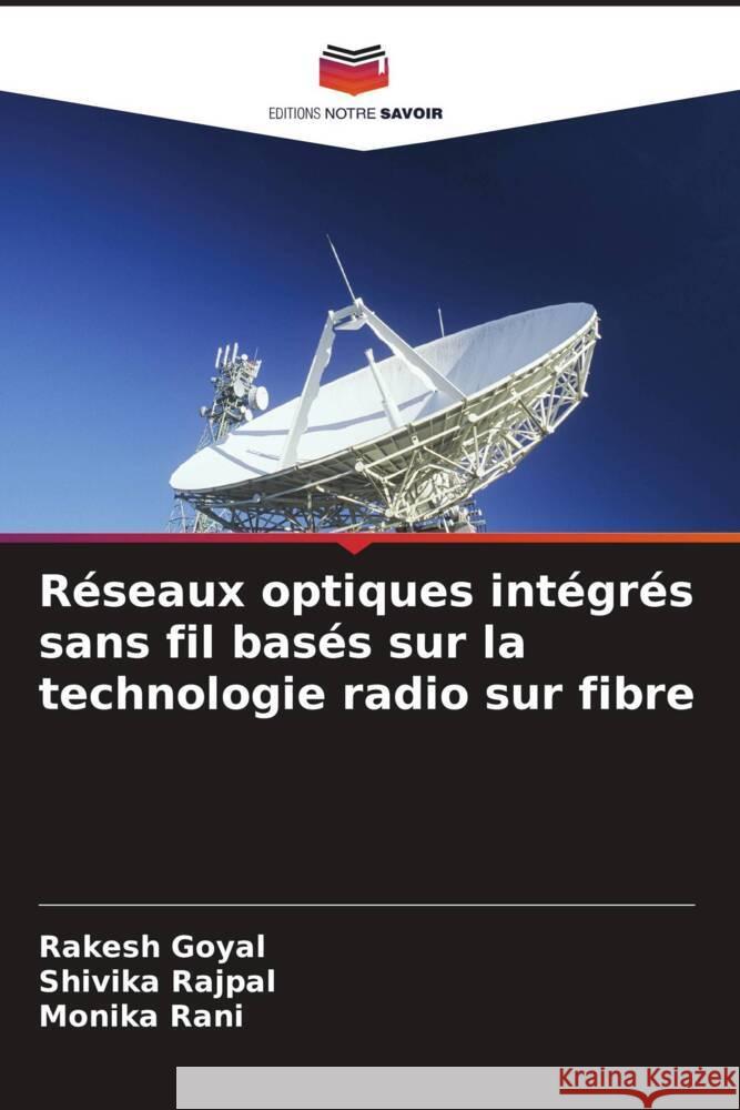 R?seaux optiques int?gr?s sans fil bas?s sur la technologie radio sur fibre Rakesh Goyal Shivika Rajpal Monika Rani 9786208043094