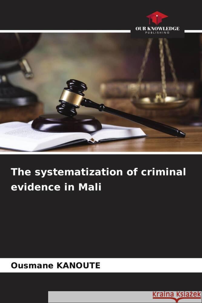 The systematization of criminal evidence in Mali Ousmane Kanoute 9786208044114