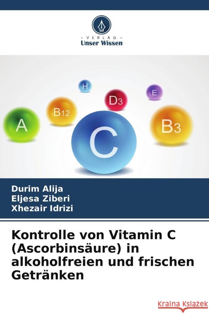 Kontrolle von Vitamin C (Ascorbins?ure) in alkoholfreien und frischen Getr?nken Durim Alija Eljesa Ziberi Xhezair Idrizi 9786208044909 Verlag Unser Wissen