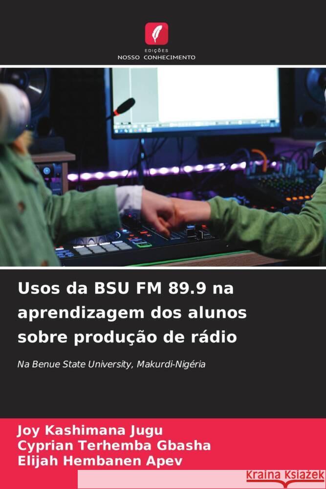 Usos da BSU FM 89.9 na aprendizagem dos alunos sobre produ??o de r?dio Joy Kashimana Jugu Cyprian Terhemba Gbasha Elijah Hembanen Apev 9786208045135