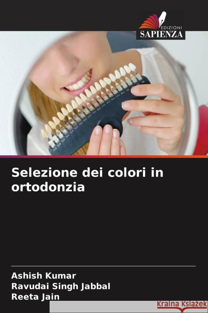 Selezione dei colori in ortodonzia Ashish Kumar Ravudai Singh Jabbal Reeta Jain 9786208045319 Edizioni Sapienza