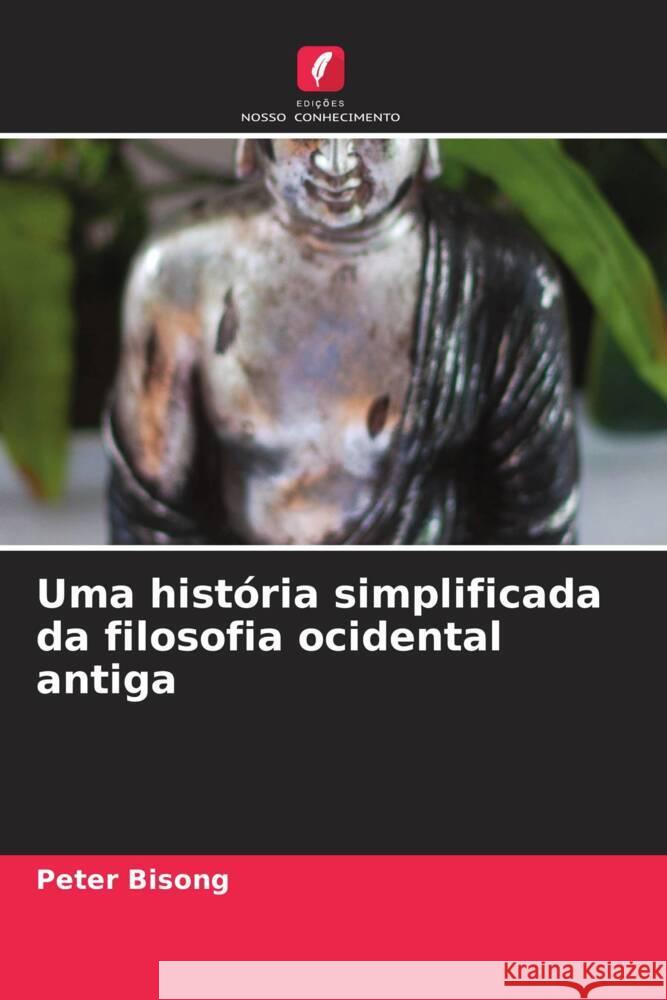 Uma hist?ria simplificada da filosofia ocidental antiga Peter Bisong 9786208045371