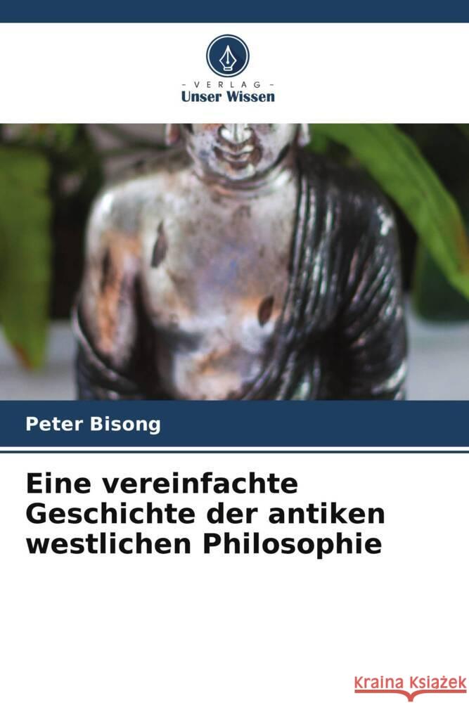 Eine vereinfachte Geschichte der antiken westlichen Philosophie Peter Bisong 9786208045388