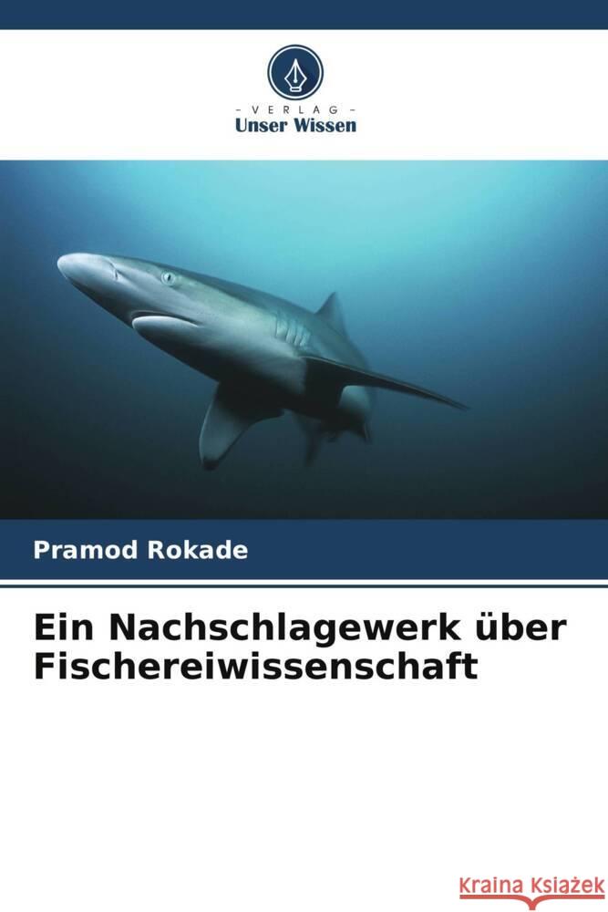 Ein Nachschlagewerk ?ber Fischereiwissenschaft Pramod Rokade 9786208045678