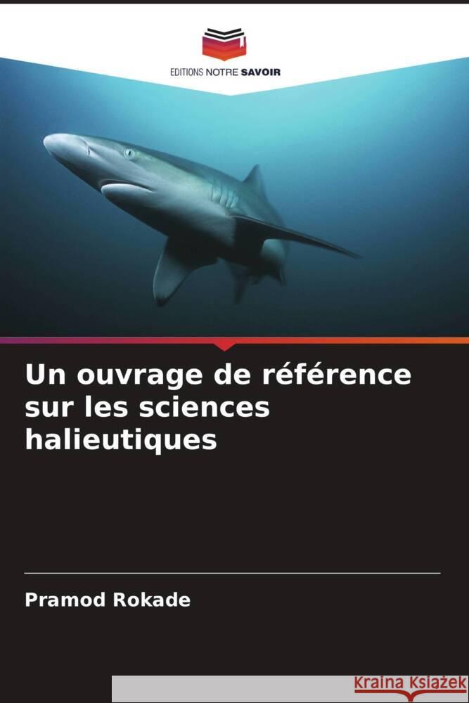 Un ouvrage de r?f?rence sur les sciences halieutiques Pramod Rokade 9786208045692