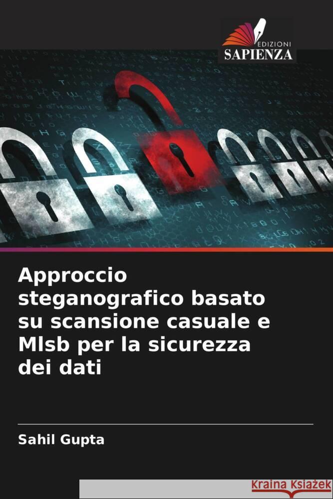 Approccio steganografico basato su scansione casuale e Mlsb per la sicurezza dei dati Sahil Gupta 9786208047702 Edizioni Sapienza