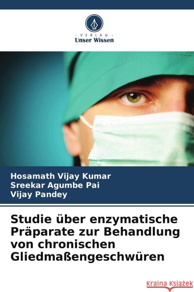 Studie ?ber enzymatische Pr?parate zur Behandlung von chronischen Gliedma?engeschw?ren Hosamath Vija Sreekar Agumbe Pai Vijay Pandey 9786208048853