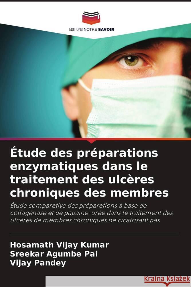 ?tude des pr?parations enzymatiques dans le traitement des ulc?res chroniques des membres Hosamath Vija Sreekar Agumbe Pai Vijay Pandey 9786208048877 Editions Notre Savoir