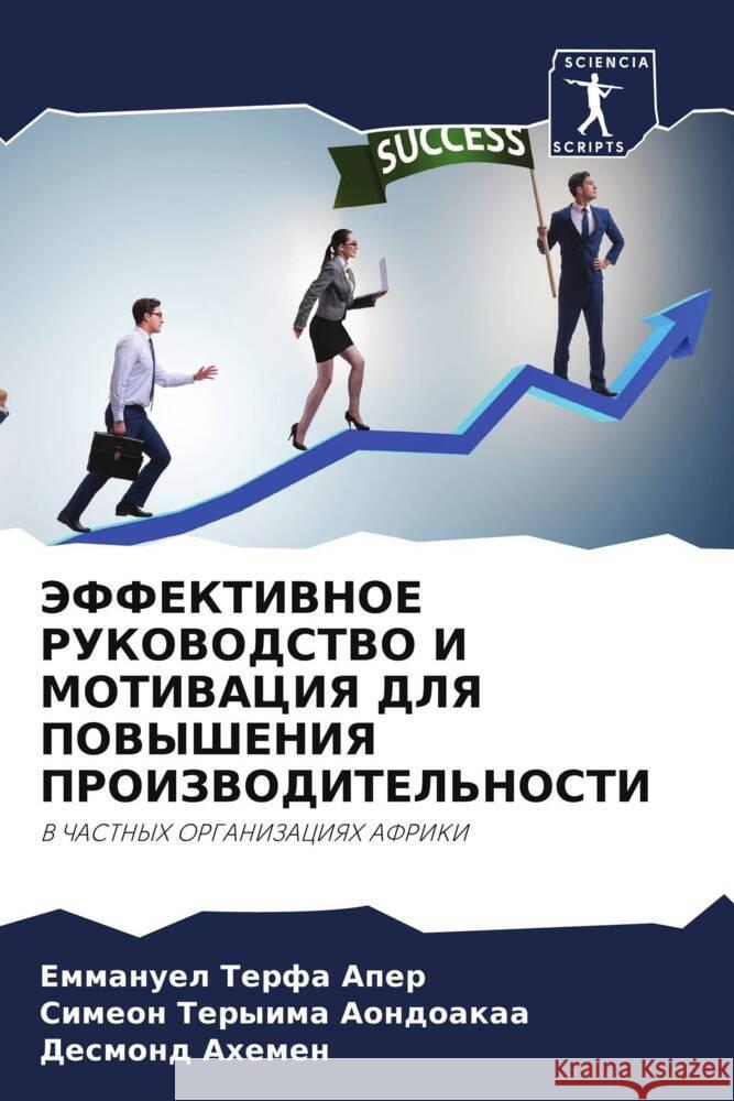 JeFFEKTIVNOE RUKOVODSTVO I MOTIVACIYa DLYa POVYShENIYa PROIZVODITEL'NOSTI Aper, Emmanuel Terfa, Aondoakaa, Simeon Teryima, Ahemen, Desmond 9786208049669