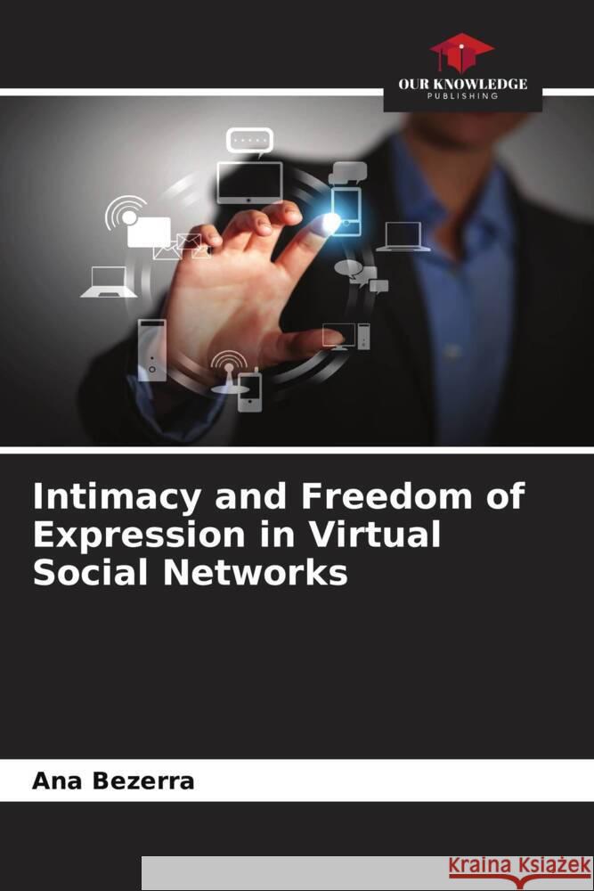 Intimacy and Freedom of Expression in Virtual Social Networks Ana Bezerra 9786208049713 Our Knowledge Publishing