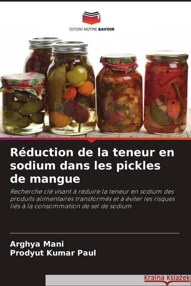 R?duction de la teneur en sodium dans les pickles de mangue Arghya Mani Prodyut Kumar Paul 9786208050191