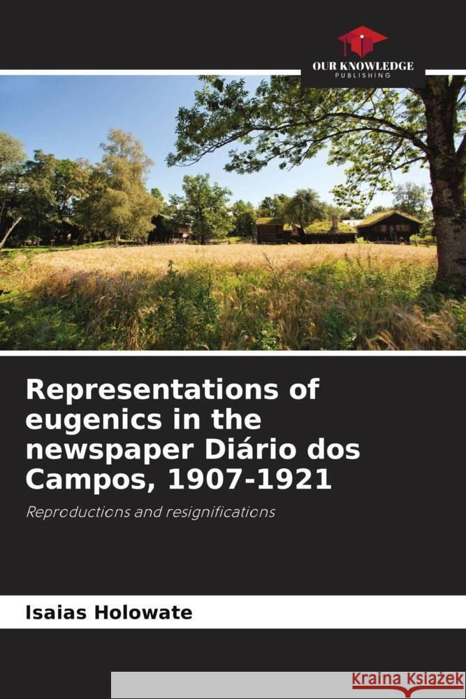 Representations of eugenics in the newspaper Di?rio dos Campos, 1907-1921 Isaias Holowate 9786208050481