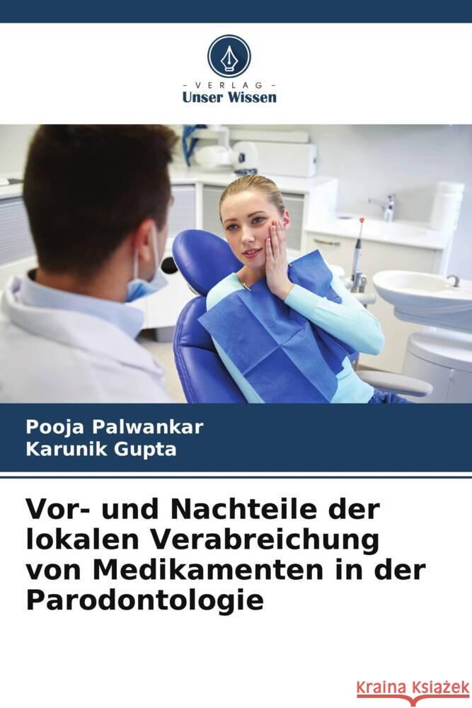 Vor- und Nachteile der lokalen Verabreichung von Medikamenten in der Parodontologie Pooja Palwankar Karunik Gupta 9786208052027