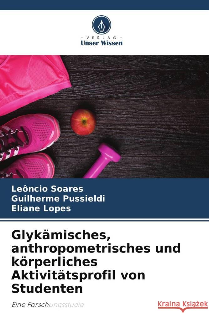 Glyk?misches, anthropometrisches und k?rperliches Aktivit?tsprofil von Studenten Le?ncio Soares Guilherme Pussieldi Eliane Lopes 9786208052188