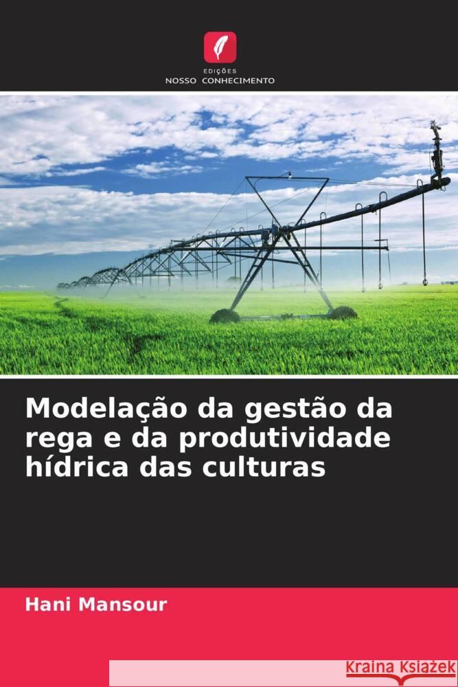 Modela??o da gest?o da rega e da produtividade h?drica das culturas Hani Mansour 9786208054403