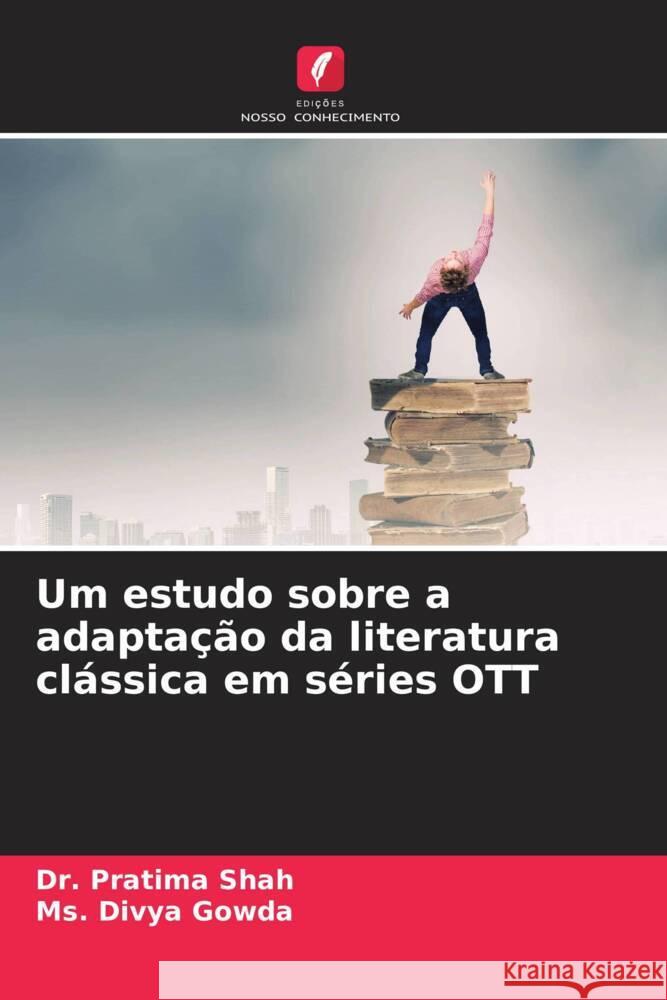 Um estudo sobre a adapta??o da literatura cl?ssica em s?ries OTT Pratima Shah Divya Gowda 9786208055431