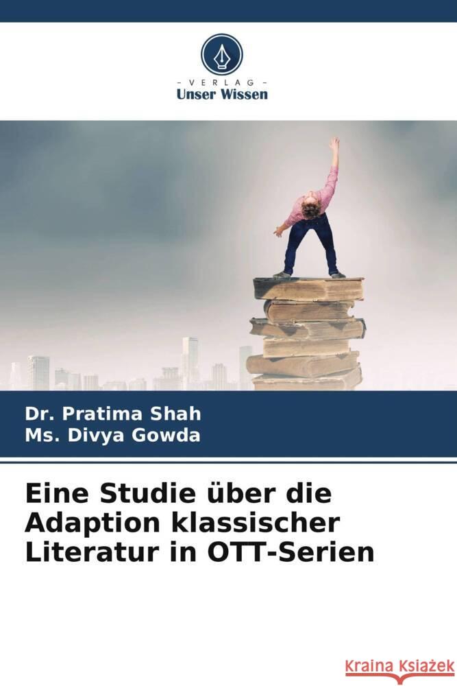 Eine Studie ?ber die Adaption klassischer Literatur in OTT-Serien Pratima Shah Divya Gowda 9786208055448