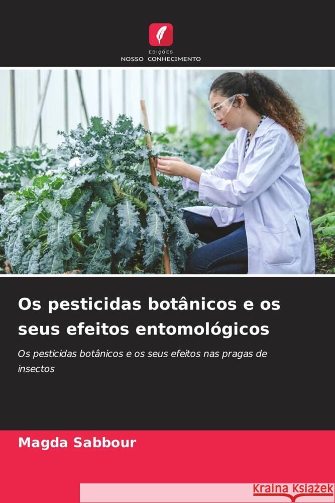 Os pesticidas bot?nicos e os seus efeitos entomol?gicos Magda Sabbour 9786208055486 Edicoes Nosso Conhecimento
