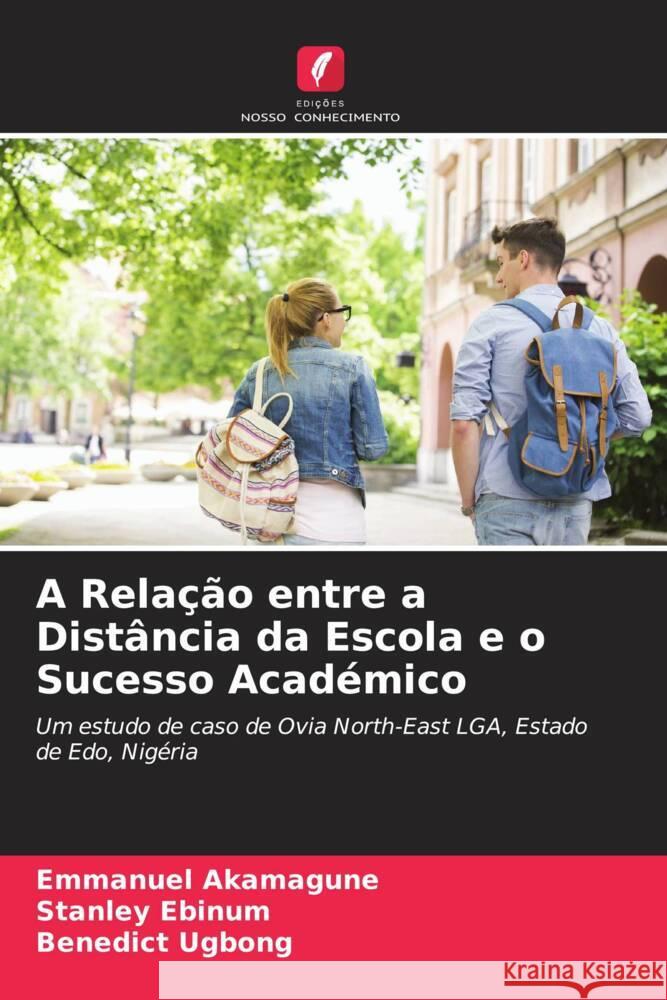 A Rela??o entre a Dist?ncia da Escola e o Sucesso Acad?mico Emmanuel Akamagune Stanley Ebinum Benedict Ugbong 9786208057008