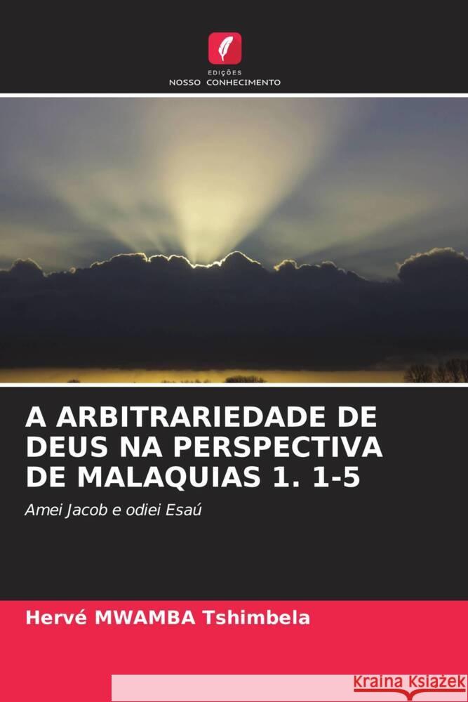 A Arbitrariedade de Deus Na Perspectiva de Malaquias 1. 1-5 Herv? Mwamb 9786208057763