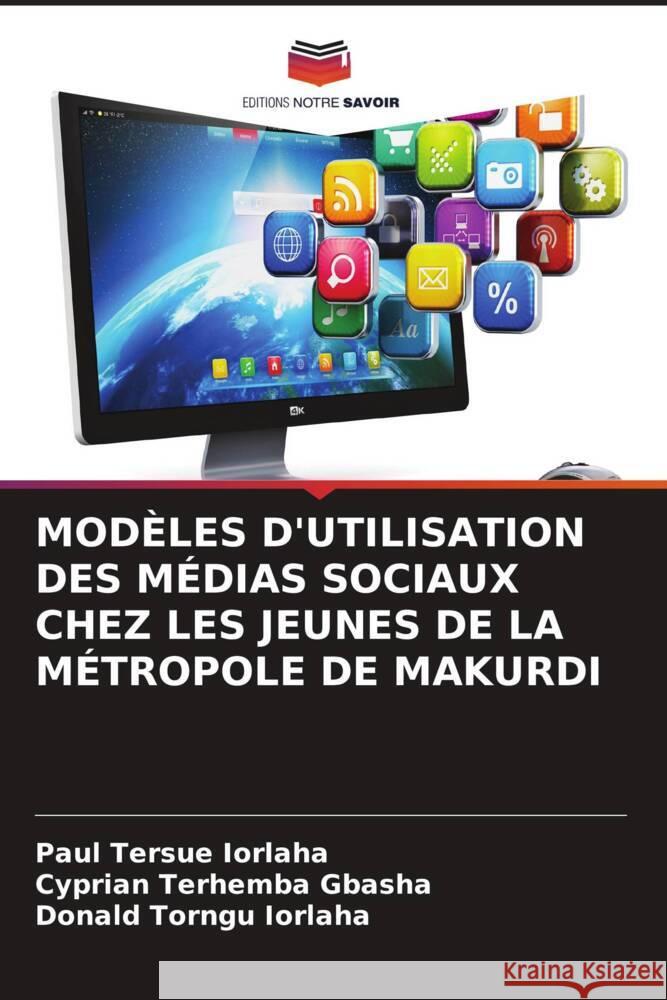 Mod?les d'Utilisation Des M?dias Sociaux Chez Les Jeunes de la M?tropole de Makurdi Paul Tersue Iorlaha Cyprian Terhemba Gbasha Donald Torngu Iorlaha 9786208057862 Editions Notre Savoir