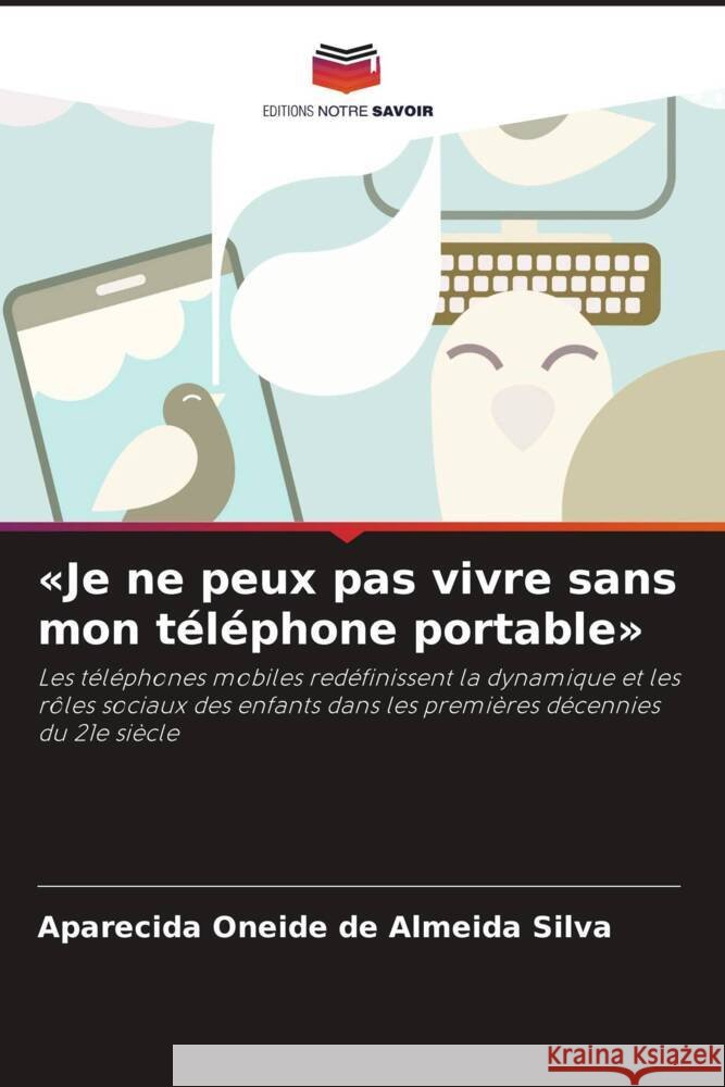 Je ne peux pas vivre sans mon t?l?phone portable Aparecida Oneide de Almeida Silva 9786208060077