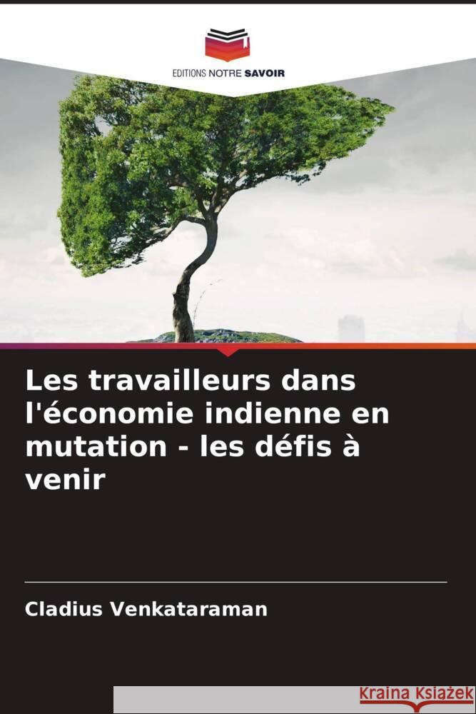 Les travailleurs dans l'?conomie indienne en mutation - les d?fis ? venir Cladius Venkataraman 9786208060169