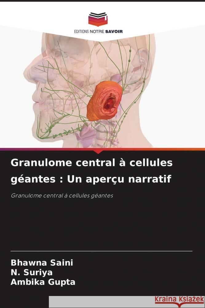 Granulome central ? cellules g?antes: Un aper?u narratif Bhawna Saini N. Suriya Ambika Gupta 9786208060534 Editions Notre Savoir