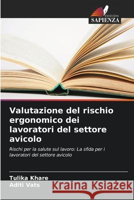 Valutazione del rischio ergonomico dei lavoratori del settore avicolo Khare, Tulika, Vats, Aditi 9786208061197
