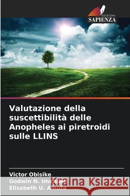 Valutazione della suscettibilità delle Anopheles ai piretroidi sulle LLINS Obisike, Victor, Imandeh, Godwin N., Amuta, Elizabeth U. 9786208062200