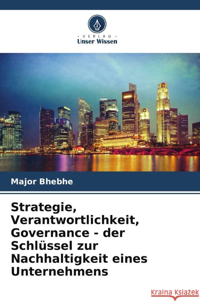 Strategie, Verantwortlichkeit, Governance - der Schl?ssel zur Nachhaltigkeit eines Unternehmens Major Bhebhe 9786208062514
