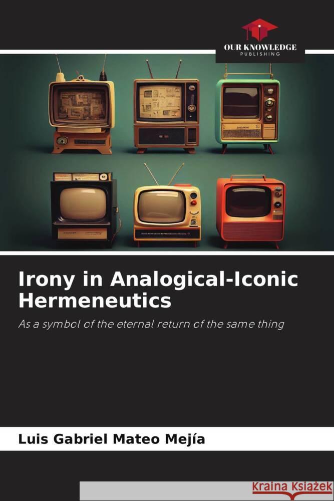 Irony in Analogical-Iconic Hermeneutics Luis Gabriel Mate 9786208062521 Our Knowledge Publishing